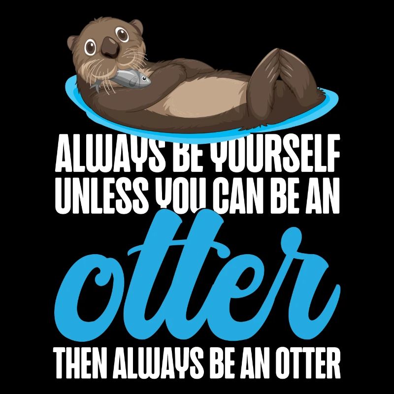 Otter Always Be Yourself Unless
