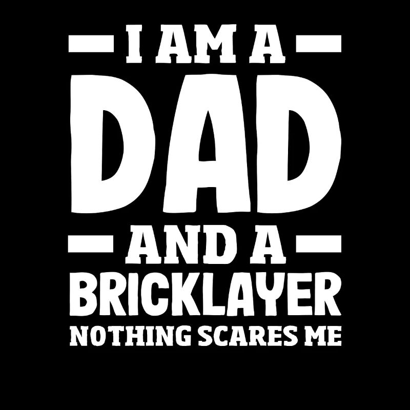 Bricklayer father Nothing scares me Pride