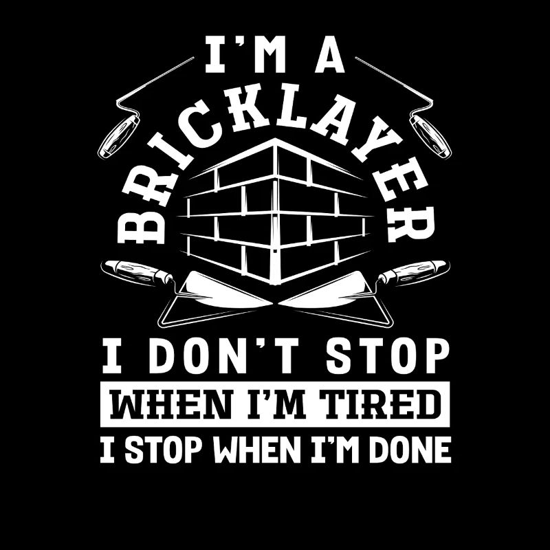Bricklayer I don't stop when I'm tired