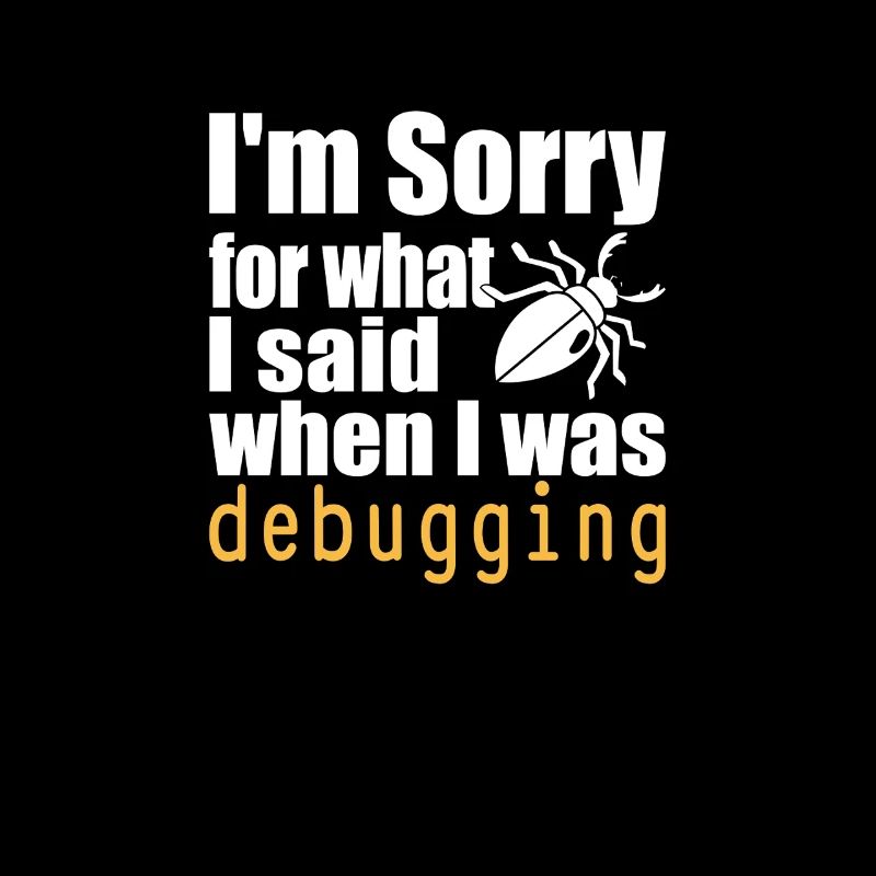 I’m sorry for what I said when I was debugging