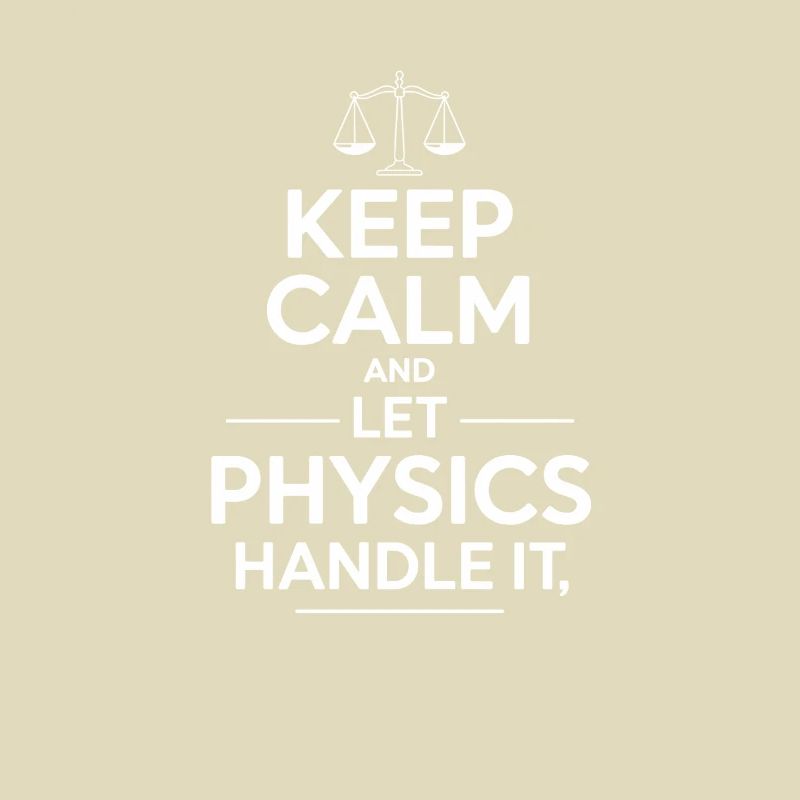 Keep Calm and Let Physics Handle It