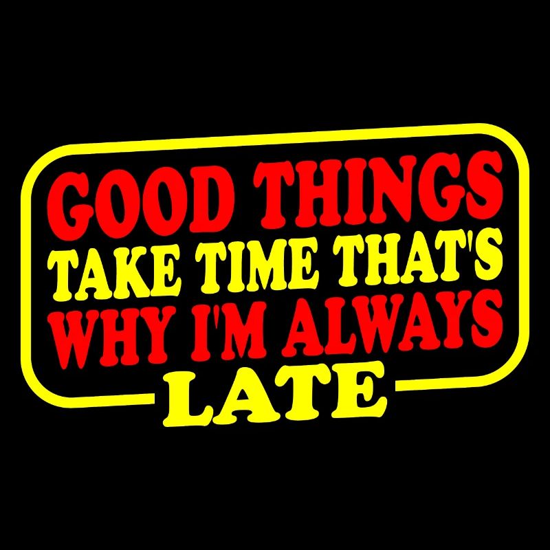 Good Things Take Time That's Why I'm Always Late 3