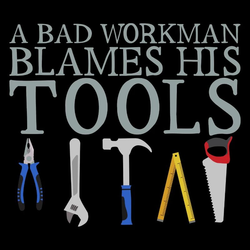 A Bad Workman Blames His Tools 2