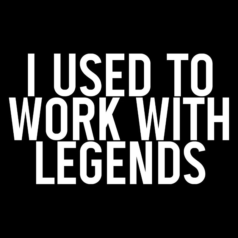 I Used To Work With Legends