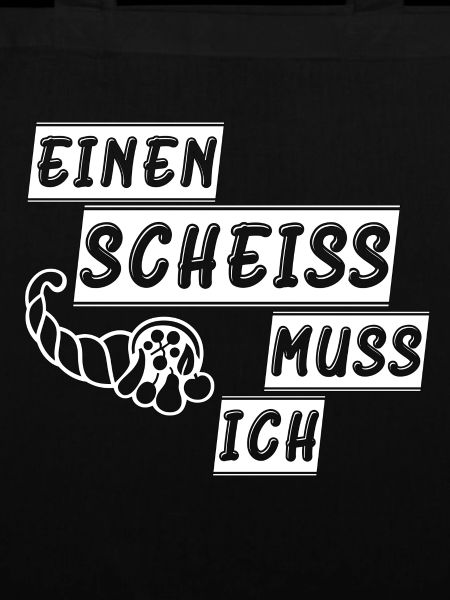 einen scheiss muss ich