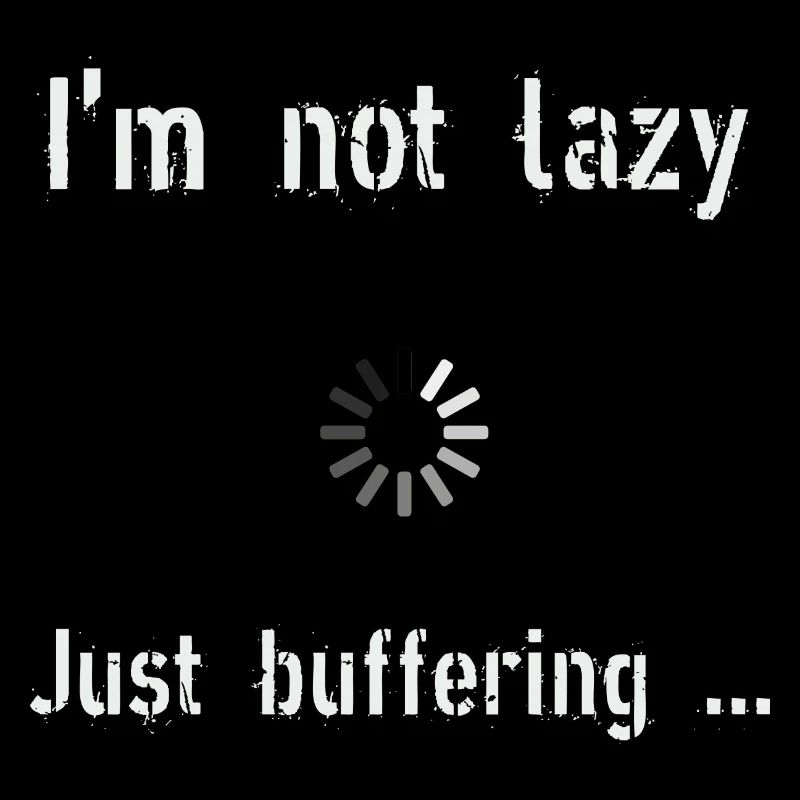 I m not lazy I m in buffering mode