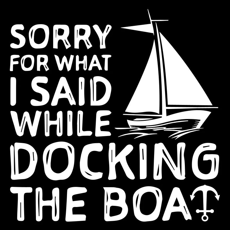 Sorry For What I Said While Docking The Boat