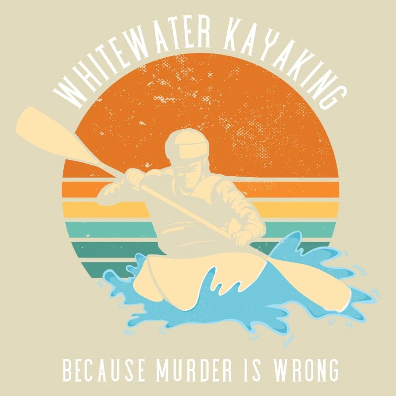 Whitewater Kayaking Because Murder Is Wrong