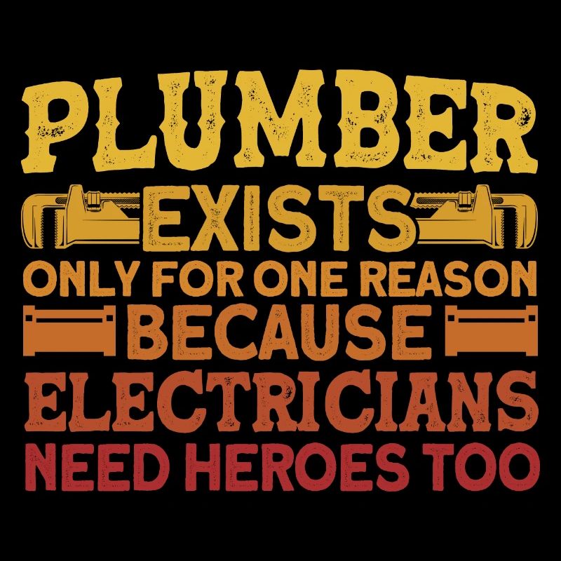 Plumbers exist for only one reason Plumber Gesc