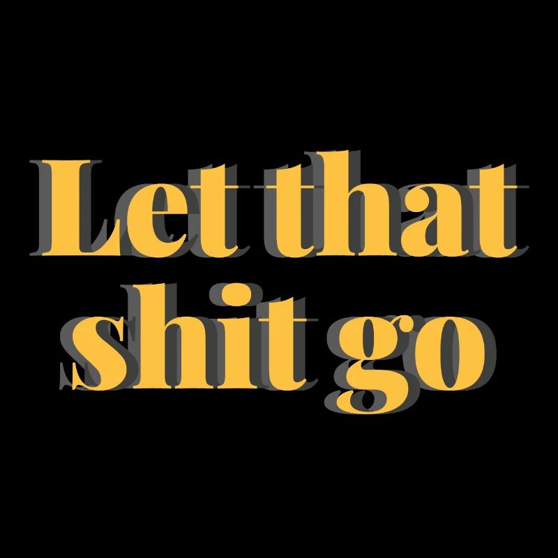 Let that shit go