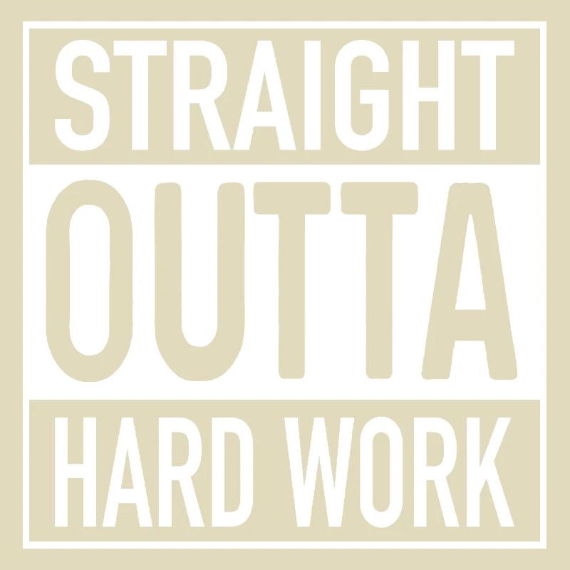 Straight OUTTA Hard Work