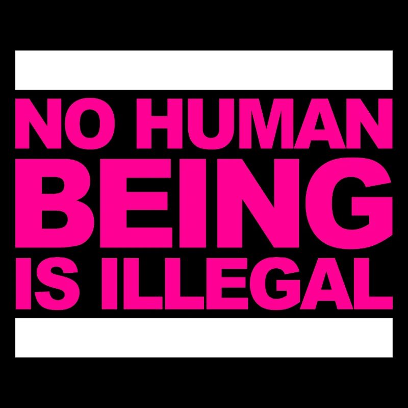 no human is illegal - The Original