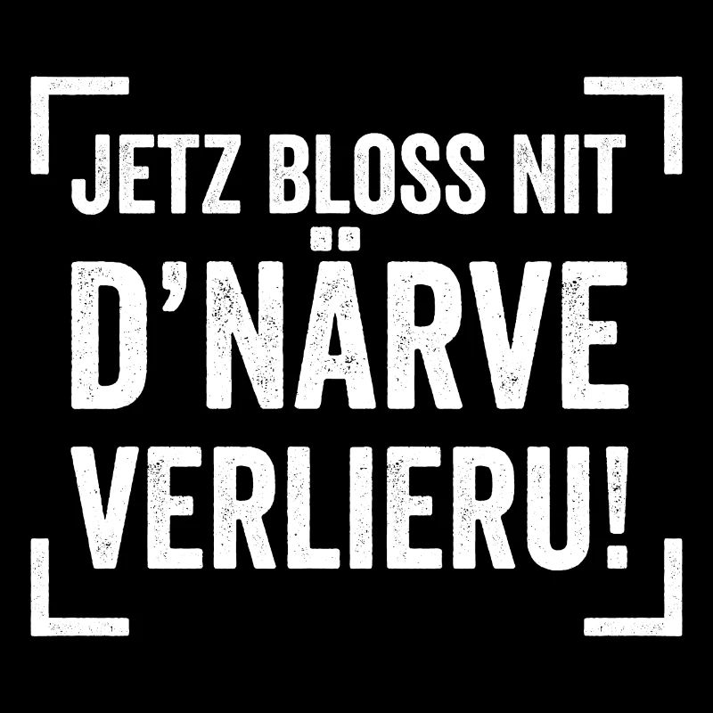 JETZ BLOSS NIT D'NÄRVE VERLIERU!