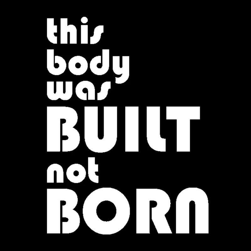This Body Was Built Not Born