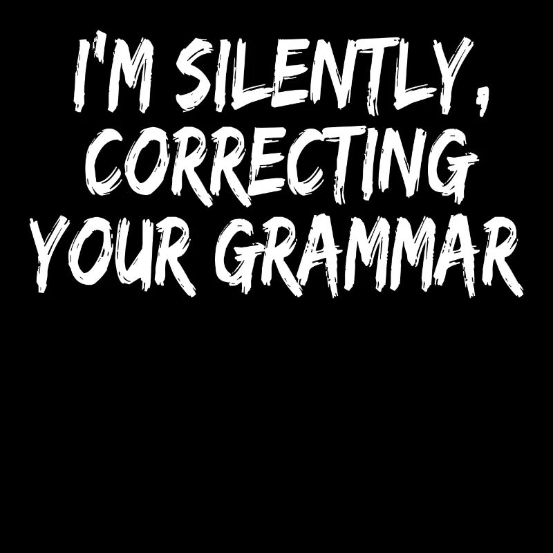 I'm Silently Correcting Your Grammar Full Of