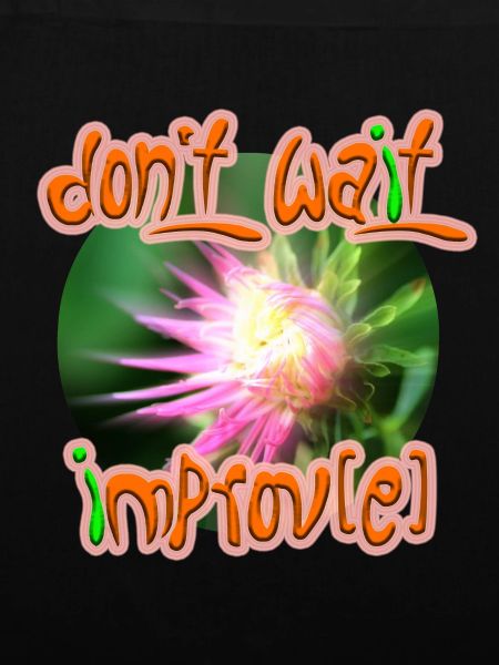 Don't wait improv(e)