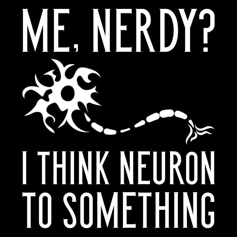 Me Nerdy? I Think Neuron To Something