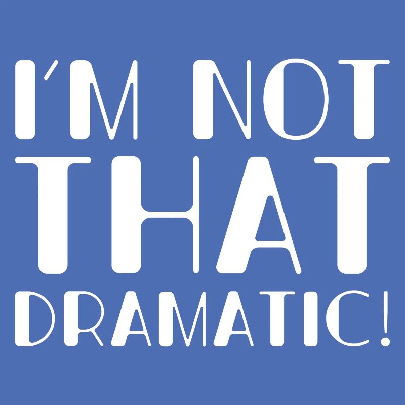 I’m Not That Dramatic