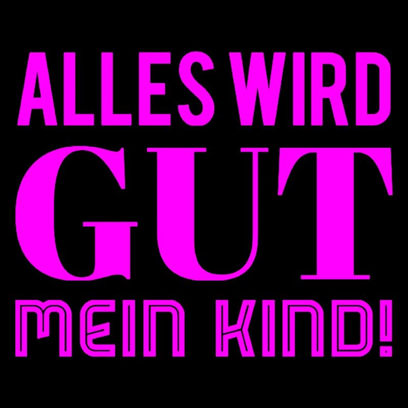 Alles wird gut mein Kind