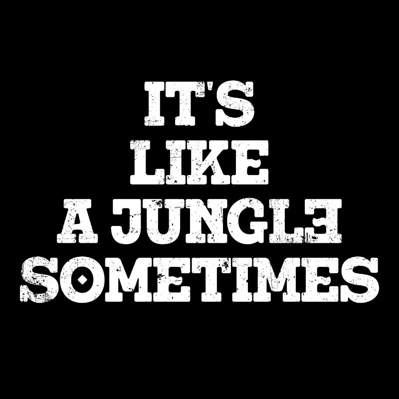 It's like a Jungle sometimes