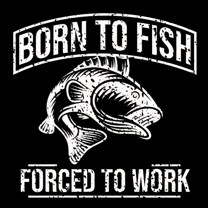 Born To Fish Forced To Work