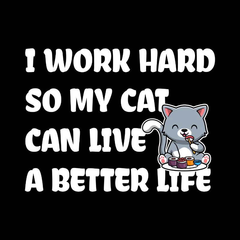 I work hard for my cat