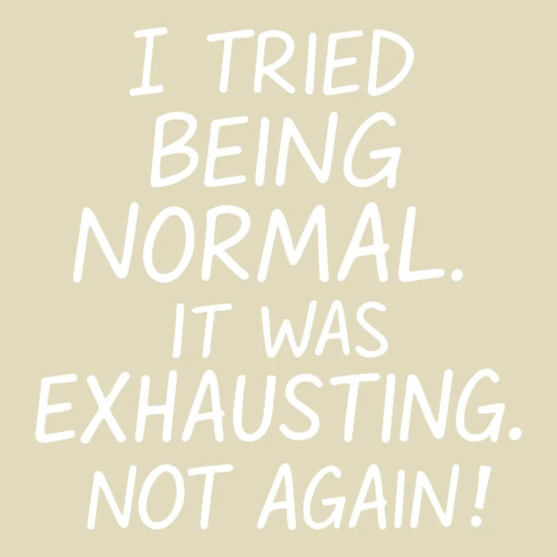 Being normal was exhausting. Not again.