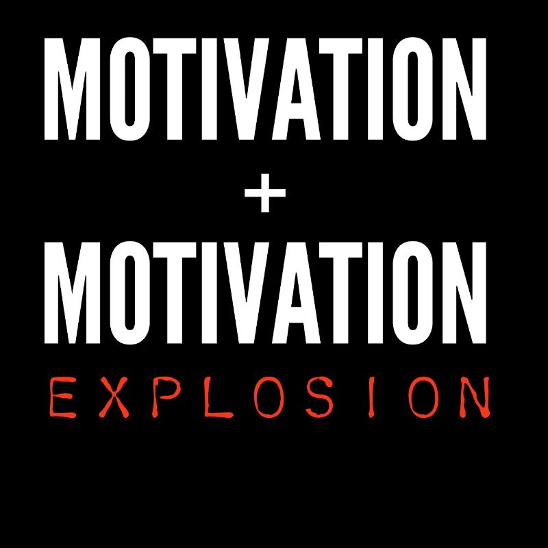 Motivation + Motivation = Explosion