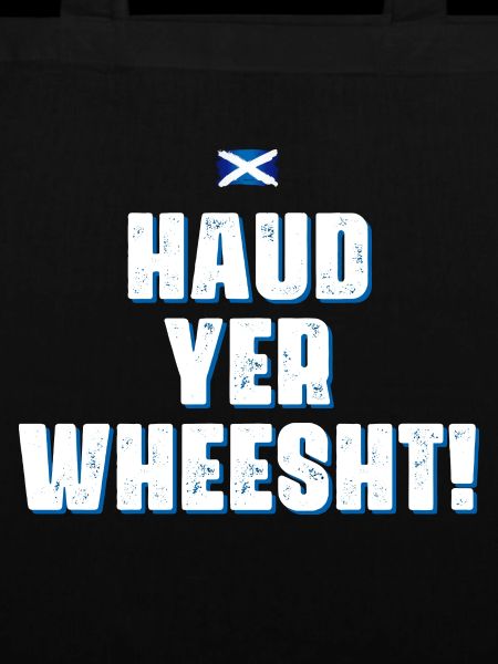 Haud yer wheesht
