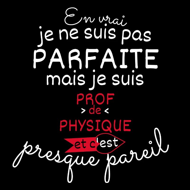 Pas parfaite mais Prof de Physique