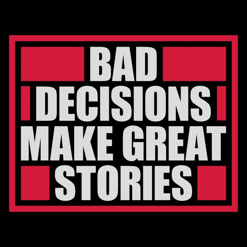 bad decisions great stories