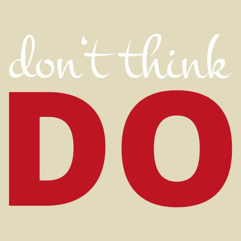 Don't think, act