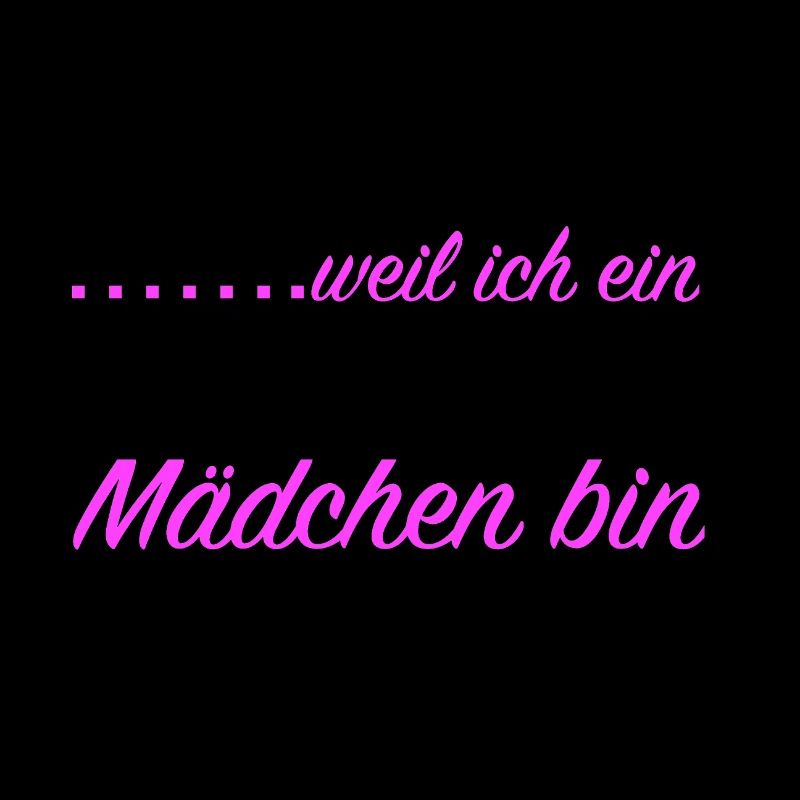 weil ich ein Mädchen bin