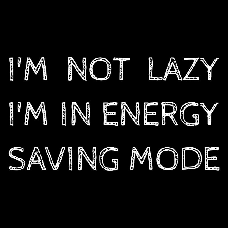 I'm Not Lazy I'm In Energy Saving Mode