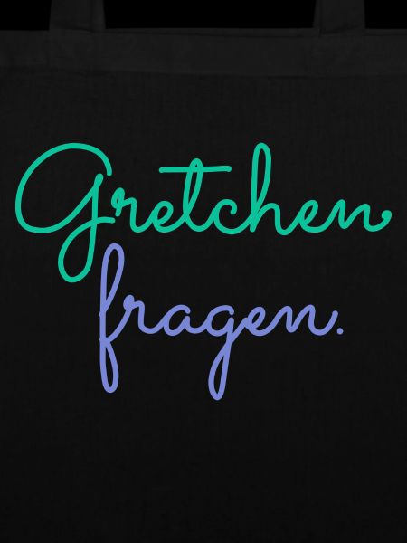 Geh Gretchen fragen.