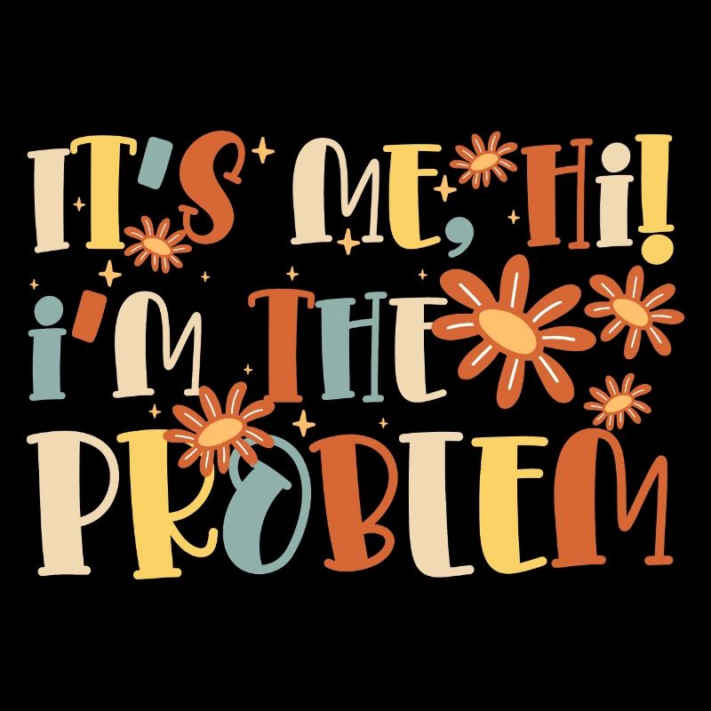 IT'S ME HI I'M THE PROBLEM