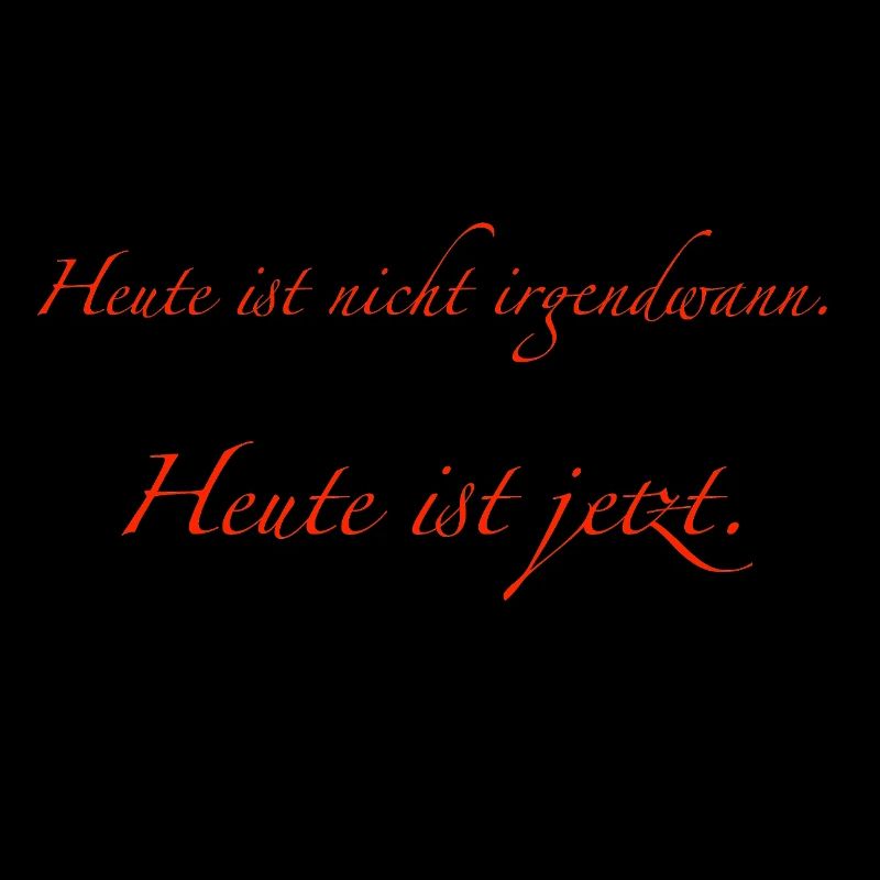 heute ist nicht irgendwann
