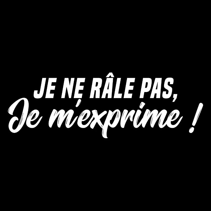 Je ne râle pas, Je m'exprime