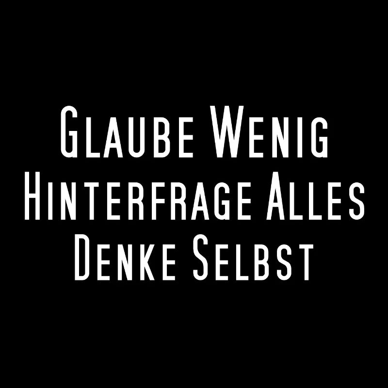 Glaube wenig, hinterfrage alles, denke selbst