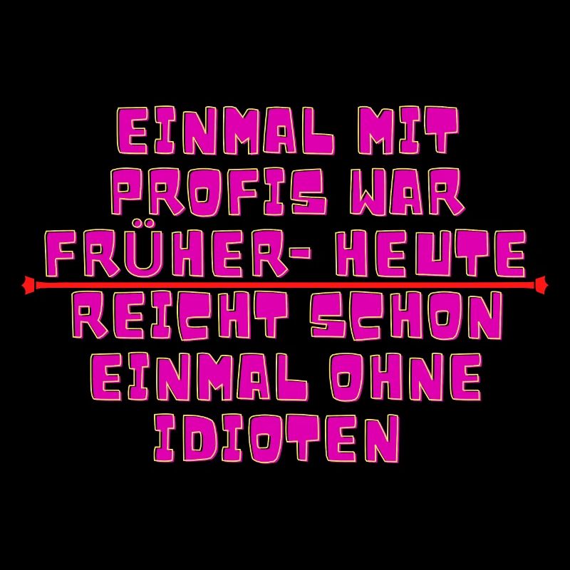 EINMAL MIT PROFIS war früher.. | Lustiges Tshirt