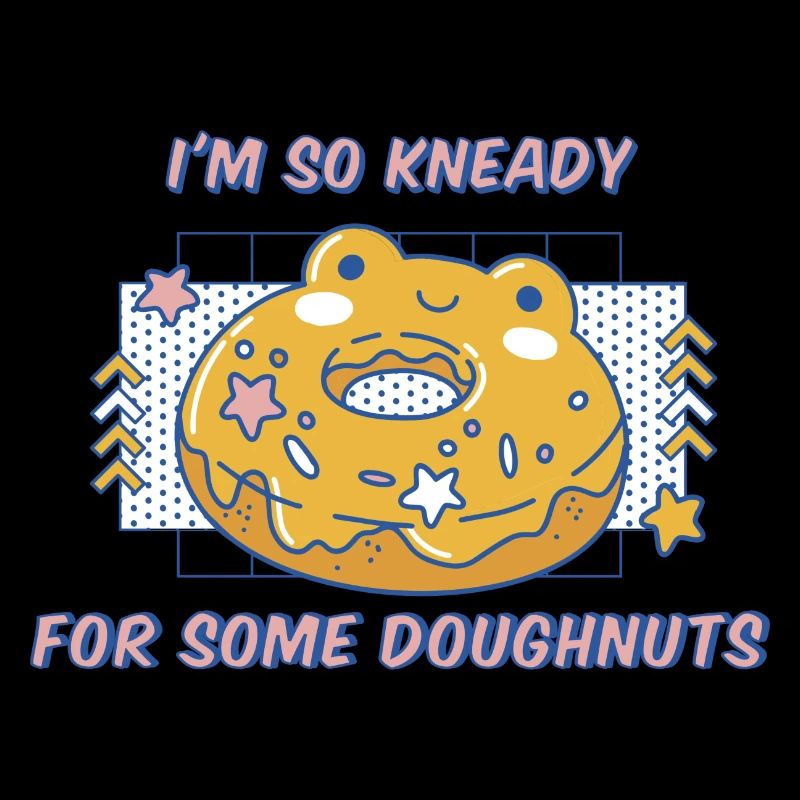 I'm So Kneady For Some Doughnuts Funny Donuts