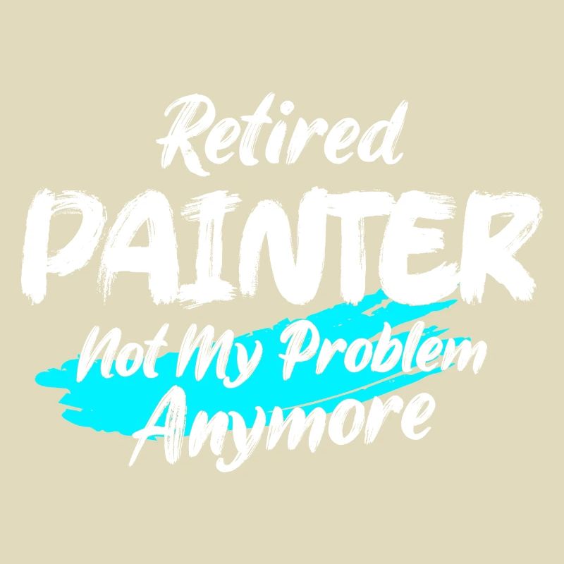Retired Painter Not My Problem Anymore Job Profess