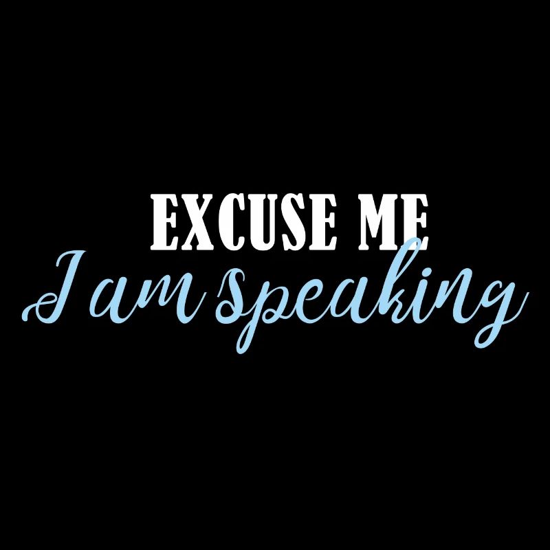 excuse me im speaking