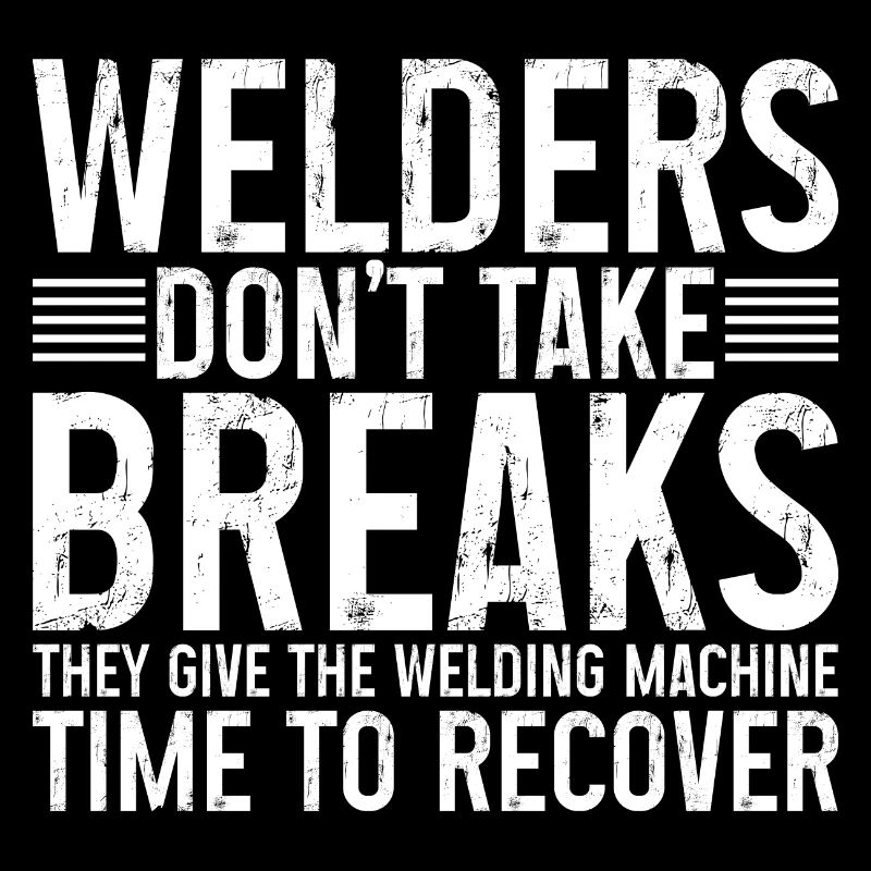 Welders Don't Take Breaks 3
