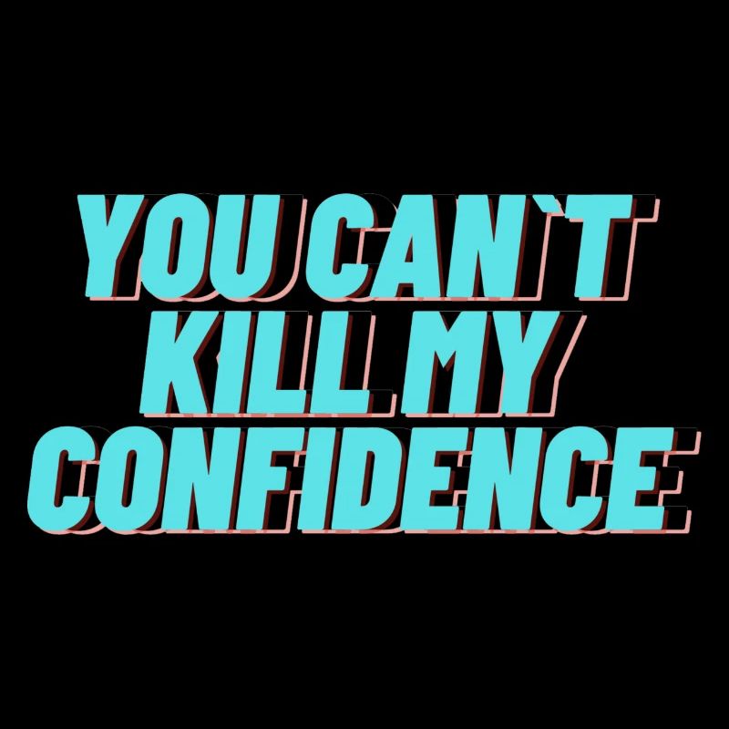 YOU CAN T KILL MY CONFIDENCE