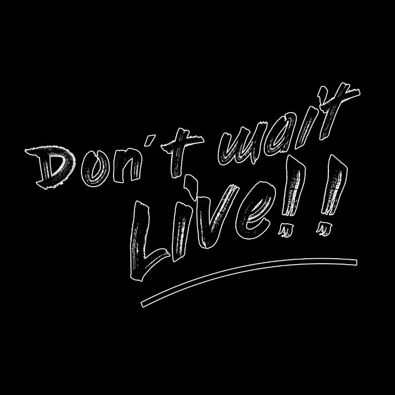 Don't wait live