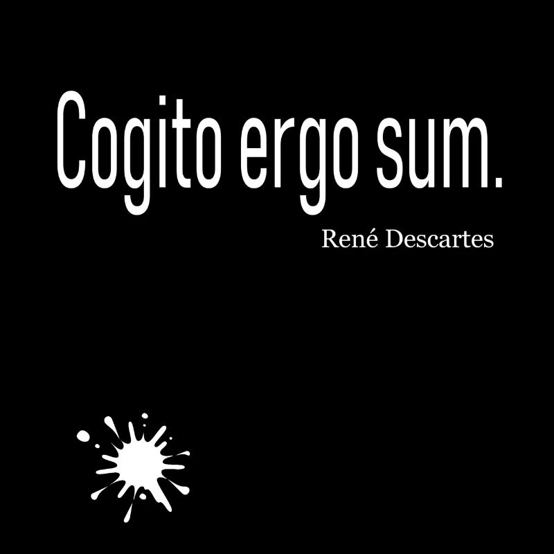 Cogito ergo sum. René Descates