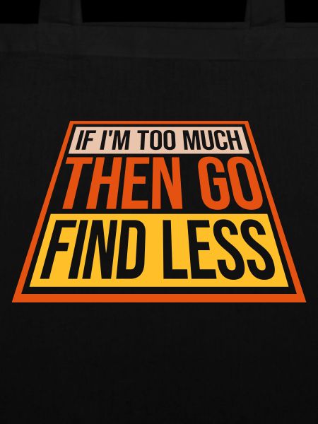 if im too much