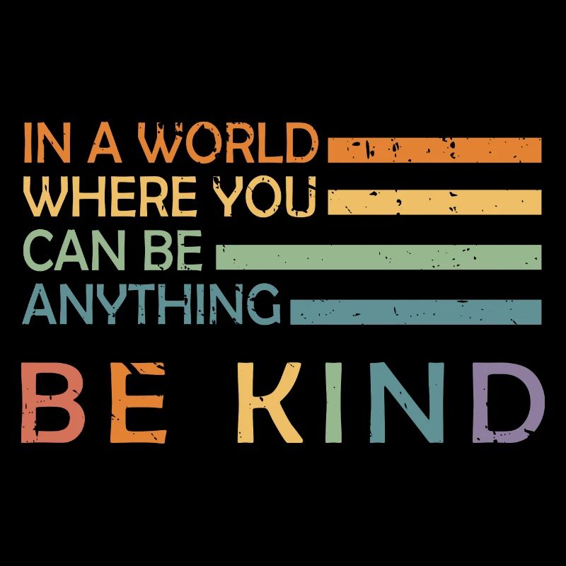 In A World Where You Can Be Anything Be Kind