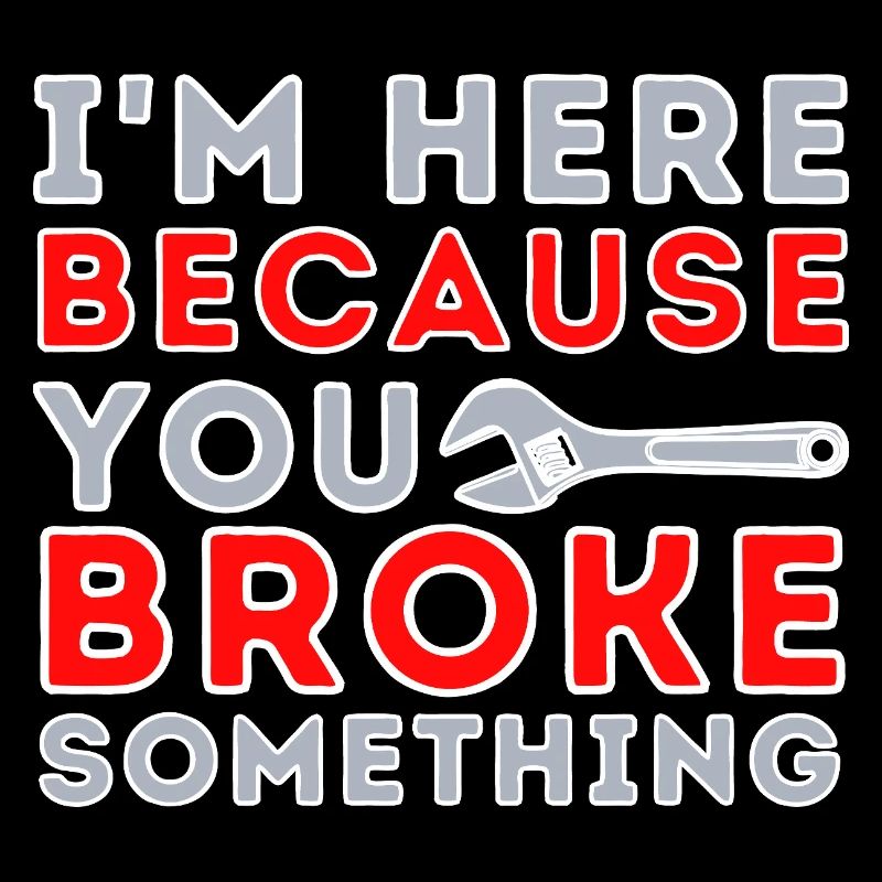 Here Because You Broke Something